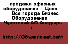 продажа офисных оборудование  › Цена ­ 250 - Все города Бизнес » Оборудование   . Чукотский АО,Анадырь г.